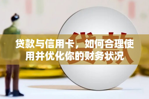 银海贷款与信用卡，如何合理使用并优化你的财务状况