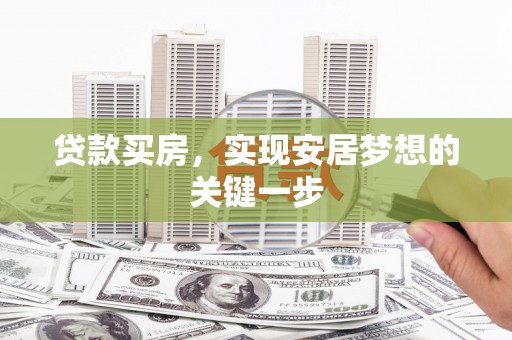 银海贷款买房，实现安居梦想的关键一步