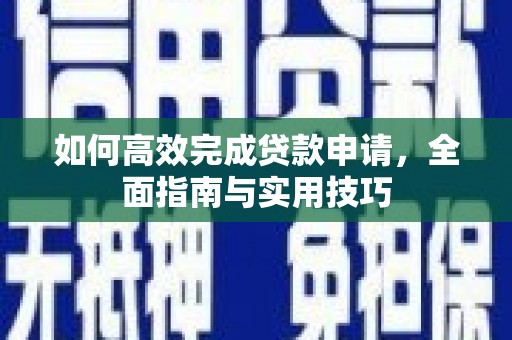 银海如何高效完成贷款申请，全面指南与实用技巧