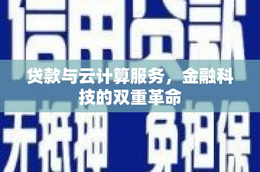 银海贷款与云计算服务，金融科技的双重革命