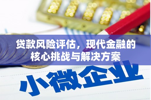 银海贷款风险评估，现代金融的核心挑战与解决方案