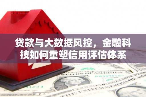 银海贷款与大数据风控，金融科技如何重塑信用评估体系