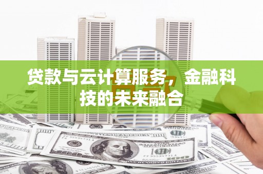 银海贷款与云计算服务，金融科技的未来融合