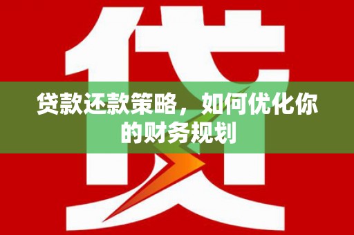 银海贷款还款策略，如何优化你的财务规划