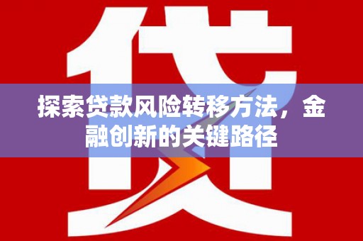 银海探索贷款风险转移方法，金融创新的关键路径