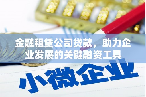 银海金融租赁公司贷款，助力企业发展的关键融资工具