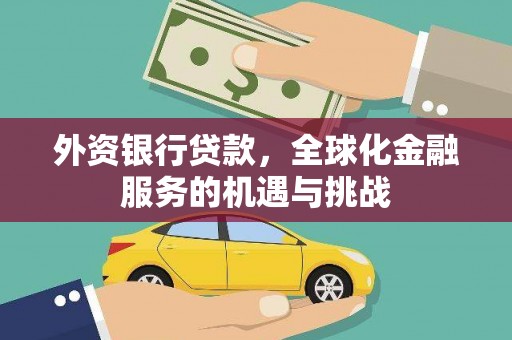 银海外资银行贷款，全球化金融服务的机遇与挑战