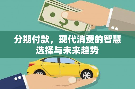 银海分期付款，现代消费的智慧选择与未来趋势