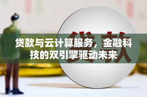 银海贷款与云计算服务，金融科技的双引擎驱动未来