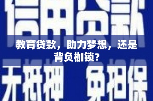 银海教育贷款，助力梦想，还是背负枷锁？
