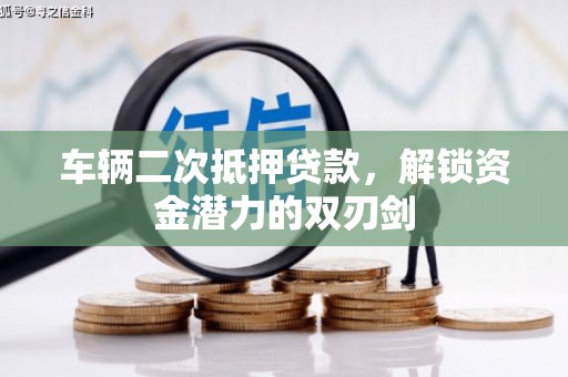银海车辆二次抵押贷款，解锁资金潜力的双刃剑
