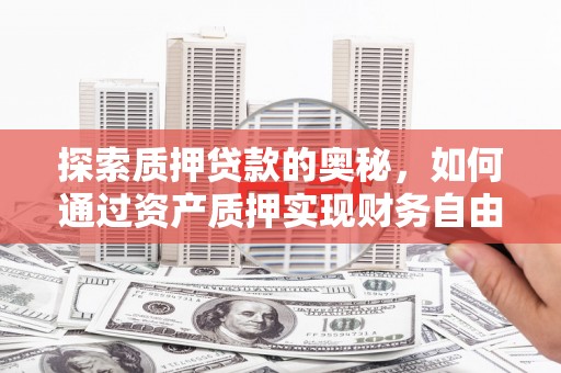 银海探索质押贷款的奥秘，如何通过资产质押实现财务自由