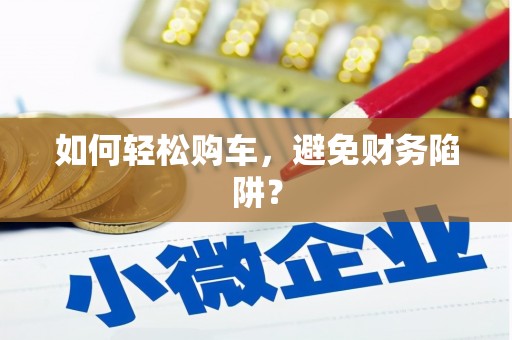 银海如何轻松购车，避免财务陷阱？