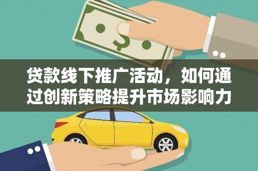 银海贷款线下推广活动，如何通过创新策略提升市场影响力