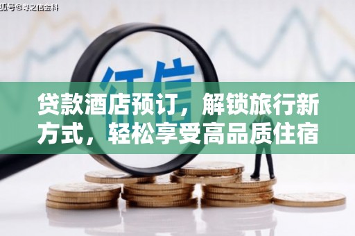 银海贷款酒店预订，解锁旅行新方式，轻松享受高品质住宿