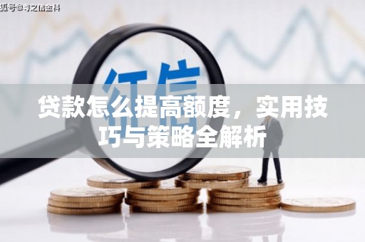 银海贷款怎么提高额度，实用技巧与策略全解析