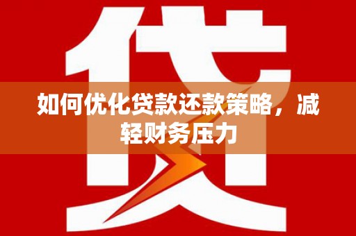 银海如何优化贷款还款策略，减轻财务压力