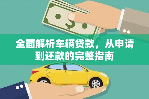 银海全面解析车辆贷款，从申请到还款的完整指南