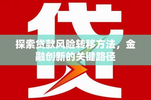 银海探索贷款风险转移方法，金融创新的关键路径