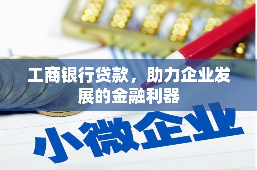 银海工商银行贷款，助力企业发展的金融利器