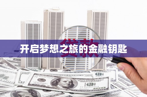 银海开启梦想之旅的金融钥匙