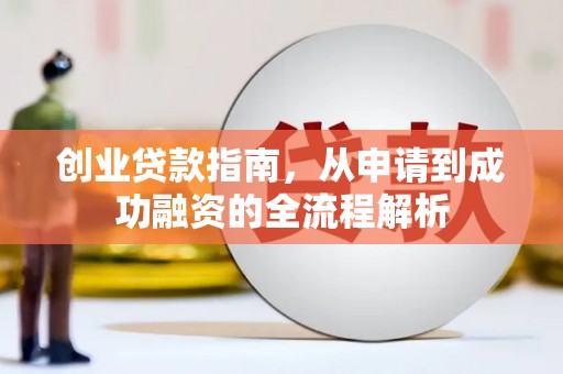 银海创业贷款指南，从申请到成功融资的全流程解析
