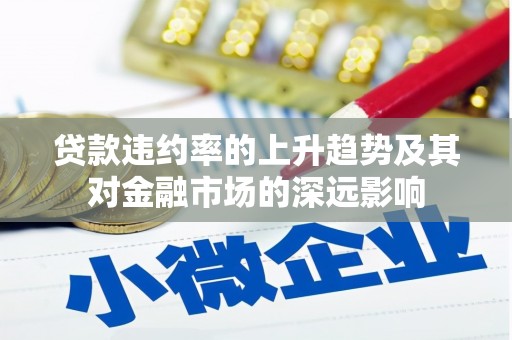 银海贷款违约率的上升趋势及其对金融市场的深远影响